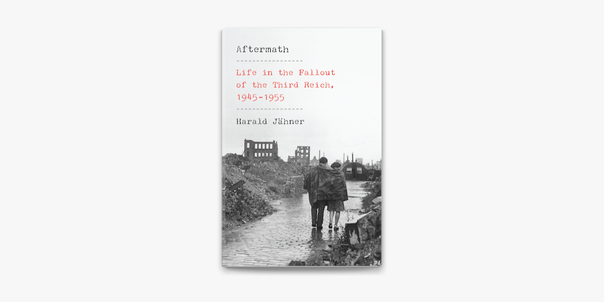 AFTERMATH:  LIFE IN THE FALLOUT OF THE THIRD REICH 1945-1955